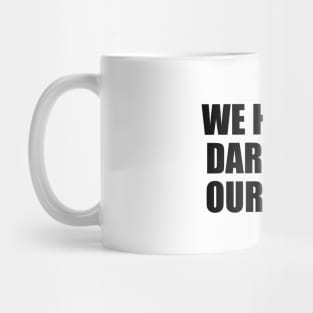 We have to dare to be ourselves Mug